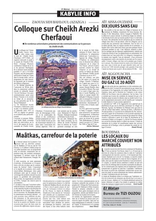 El Watan - Mercredi 27 juin 2012 - 11


                                                                           KABYLIE INFO
                             ZAOUIA SIDI BAHLOUL (AZAZGA )                                                                                                                    AÏT AISSA OUZIANE
                                                                                                                                                                              DIX JOURS SANS EAU
Colloque sur Cheikh Arezki                                                                                                                                                    L   ’eau potable se fait rare dans les villages et hameaux de la
                                                                                                                                                                                  commune de Maâtkas, notamment Aït Aissa Ouziane, Be-
                                                                                                                                                                              rkouka, El Bir, Iâkouchène, Arkouv Azgagh et Thakhribt. Dès


        Cherfaoui                                                                                                                                                             le début de la saison estivale, la sécheresse frappe les robinets.
                                                                                                                                                                              Cela fait plus de dix jours qu’aucune goutte d’eau n’a coulé dans
                                                                                                                                                                              les foyers. Des démarches ont été entreprises par les comités de
                                                                                                                                                                              villages mais elles n’ont pas abouti, selon les villageois, qui ne
              ● De nombreux universitaires présenteront des communications sur le parcours                                                                                    croient plus aux promesses sans lendemain. Tous les ans et à
                                                                                                                                                                              la même période, dans ces régions reculées de la commune, ce
                                            du cheikh érudit.                                                                                                                 liquide vital n’arrive dans leurs foyers que pour quelques heures
        n colloque sur l’imam                                                                                           de la zaouia de Sidi Abde-                            seulement pendant la nuit. Cette fâcheuse situation a péna-

U       érudit, Gazou Arez-
        ki, plus connu sous
le nom de Cheikh Arezki
                                                                                                                        rahmane El Ilouli. Outre les
                                                                                                                        conférences, le programme
                                                                                                                        élaboré par l’association re-
                                                                                                                                                                              lisé les ménages par des dépenses supplémentaires, induites par
                                                                                                                                                                              l’achat des citernes d’eau, les déplacements en camionnette vers
                                                                                                                                                                              d’autres lieux où l’eau coule à flot. Les villageois s’insurgent sur
                                                                                                                                                                              la manière avec laquelle l’eau est rationnée. «Nous protestons
Cherfaoui (1877-1944), est                                                                                              ligieuse du village Cheurfa
organisé mercredi et jeudi à                                                                                            N’bahloul, en collaboration                           énergiquement contre cette manière de procéder par les respon-
la zaouïa de Cheurfa N’Ba-                                                                                              avec la direction des affaires                        sables. Certains villages sont bien servis pendant que d’autres
hloul (Azazga). Plusieurs                                                                                               religieuses de la wilaya de                           ne le sont pas. Des citoyens lavent les routes et les trottoirs alors
conférences traitant de la vie                                                                                          Tizi Ouzou prévoit d’autres                           que nous, nous n’avons pas de quoi étancher notre soif. Les
et du parcours théologique                                                                                              activités comme les chants                            services de l’ADE doiventt partager cette quantité d’eau dans
de ce penseur ayant enseigné                                                                                            religieux et un récital de                            l’équité où chacun aura sa part», dit un citoyen d’El Bir. A. I.
pendant 11 ans à Al-Azhar                                                                                               poésie en kabyle par Boula-
(Egypte), une des principales
universités d’étude de l’islam
                                                                                                                        rias Mohand. Cheikh Arezki
                                                                                                                        Cherfaoui est né en 1877.
                                                                                                                                                                              AÏT AGGOUACHA
dans le monde arabe, sont au
programme de cette rencon-
                                                                                                                        Dès son enfance, son père
                                                                                                                        le fait entrer à la zaouïa du                         MISE EN SERVICE
tre parrainée par le ministre                                                                                           village Cheurfa N’Bahloul,
des affaires religieuses.
Le Dr Meftah Khelifat de
                                                                                                                        où il apprit par cœur le Co-
                                                                                                                        ran. Ensuite, il fréquente la
                                                                                                                                                                              DU GAZ LE 20 AOÛT
                                                                                                                                                                                   près des arrêts dus aux oppositions et à des contraintes rele-
l’université de M’sila abor-
dera la conjoncture politico
                                                                                                                        zaouïa Ahmed Bendris dans
                                                                                                                        la localité d’Illoula. Plus tard,                     A    vant du relief, le projet de raccordement au gaz naturel des
                                                                                                                                                                              communes d’Ait Aggouacha, de Larbaâ Nath Irathen et d’Ait
sociale et culturelle durant                                                                                            il se rend à Alger pour étu-
l’ère de Cherfaoui. Une autre                                                                                           dier à l’école Thaâlibia, où il                       Oumalou, lancé par la Direction de l’industrie et des mines
communication ayant pour                                                                                                côtoie le savant cheikh Ab-                           (DMI) de Tizi-Ouzou vient de redémarrer. Sur les lieux, l’on
thème l’histoire et la société                                                                                          delkader El Béjaoui. Il rejoint                       a constaté que la pose des conduites de transport du gaz a été
au temps de ce personna-                                                                                                alors la mosquée El Azhar du                          finalisée jusqu’au poste de détente situé au lieudit Azeru Lvaz,
                                                                                                         PHOTO: D. R.




ge sera présentée par Dr Si                                                                                             Caire où il obtint en 1921 une                        où les équipements nécessaires ont été installés par l’entreprise
Youcef Mohamed.                                                                                                         distinction internationale et                         Cosider depuis le 14 juin courant, apprend-on.
Le Dr Mohamed Arezki                                                                                                    d’autres titres d’études supé-                        Le président de l’APC d’Ait Aggouacha nous apprend que la
Chouitem s’intéressera, pour                                                                                            rieures.                                              distribution du gaz vers le chef-lieu communal, les villages Ait
                                              Le colloque aura lieu au village Cheurfa Bahloul                                                                                Mimoun, Agouni, Ait Mohand, Ait Mehand, ainsi que pour la
sa part, à la situation sociale                                                                                         En 1933, après avoir accompli
et culturelle entre 1871 et                                                                                             le Hadj, il regagne l’Algérie                         ville de Larbaâ Nath Irathen, chef-lieu de daïra, s’effectuera le
                                  Cherfaoui. S’ensuivront une          ront animées par les profes-                                                                           20 août prochain, à l’occasion de la célébration du 56e anniver-
1945 en Algérie en général        série de témoignages d’élè-          seurs Mohamed El Hadi El                         pour poursuivre son parcours
et en Kabylie plus particuliè-                                                                                          d’enseignement, d’éducation                           saire du Congrès de la Soummam et de la journée nationale du
                                  ves et de condisciples du            Hassani, Mohand Amokrane                                                                               moudjahid. Le raccordement au réseau du gaz naturel du village
rement.                           défunt et des conférences            et Mohand Arezki Ferad.                          et de diffusion du savoir reli-
L’écrivain et penseur Moha-                                                                                             gieux au niveau de la zaouïa                          Azouza s’effectuera à partir de la ligne de distribution de la
                                  portant notamment sur l’acti-        De son côté, Mohamed Sa-                                                                               commune d’Irdjen, a-t-on appris. Le wali de Tizi Ouzou a donné
med Salah Sedik reviendra         vité de Cheikh Arezki au sein        dek Ouali reviendra sur les                      Sidi Abderahmane El Illouli,
dans son intervention sur la                                                                                            jusqu’à sa mort, le 27 décem-                         son accord de principe depuis le début mai dernier. L’étude de
                                  du mouvement national et sa          efforts de Arezki Cherfaoui                                                                            réalisation de ce projet est actuellement auprès des services
vie et des aspects de la per-     place dans l’association des         dans la réforme de l’ensei-                      bre 1944, à l’âge de 67 ans.
sonnalité de Cheikh Arezki                                                                                                          Ahcène Tahraoui                           concernés de la Sonelgaz, selon le président du comité de vil-
                                  ulémas algériens. Elles se-          gnement coranique au sein                                                                              lage d’Azouza.                                    Hamid Meradj

                                                                                                                                                                              BOUDJIMA
    Maâtkas, carrefour de la poterie                                                                                                                                          LES LOCAUX DU
L   e festival annuel de la poterie s’est
    ouvert hier au chef-lieu commu-
                                                                                                                                                                              MARCHÉ COUVERT NON
nal de Maâtkas (35 km au sud de Tizi
Ouzou). La 3e édition s’étalera jusqu’au
                                                                                                                                                                              ATTRIBUÉS
                                                                                                                                                                                  e marché couvert du chef-lieu de la commune de Boudjima,
1er juillet prochain avec un programme
riche en activités, notamment une ex-                                                                                                                                         L   à 25 km au nord de Tizi-Ouzou, lancé il y a 10 mois par la
                                                                                                                                                                              direction de wilaya du commerce dans le cadre de l’opération
position-vente des produits artisanaux,
regroupant 75 artisans venus de huit                                                                                                                                          «aménagement des marchés couverts», n’est toujours pas fonc-
wilayas dont Tamanrasset, Ouargla, Sé-                                                                                                                                        tionnel. Implanté sur le site de l’ex-Sempac, ce marché compte
tif….                                                                                                                                                                         une dizaine de stands pour la vente de fruits et légumes, de vo-
A cette occasion, un vaste panorama                                                                                                                                           laille, ainsi que des espaces pour boucherie et une poissonnerie.
d’activités, d’événements et d’exposi-                                                                                                                                        A l’origine, ce marché devait contribuer à réduire un tant soit
tions a été mis en place par le commis-                                                                                                                                       peu le taux du chômage dans la localité et permettre de délocali-
sariat du festival. Outre l’exposition                                                                                                                                        ser les commerçants non réguliers tout en régularisant l’activité
                                                                                                                                                            PHOTO: EL WATAN




et le marché de la poterie, trois confé-                                                                                                                                      commerciale en général au chef-lieu. Cependant, l’attribution
rences-débats thématiques, deux galas                                                                                                                                         des locaux au profit des exploitants commerciaux accuse tou-
artistiques ainsi que la cuisson et du                                                                                                                                        jours du retard, en raison notamment des lenteurs administrati-
vernissage des produits sont prévus pour                                                                                                                                      ves dans l’estimation des prix des locaux.
égayer le quotidien des participants.                                                                                                                                         Le maire de Boudjima estime à ce propos que l’opération «re-
                                                                        75 artisans sont présents à ce rendez-vous                                                            lève de la direction des domaines qui devrait fixer en la mise à
Pour ce faire, les organisateurs ont choisi
le CFPA, l’unique site réservé pour la          On doit préserver ce rendez-vous annuel          autres. Les trois communications sur la                                      prix des locaux», déplore-t-il. Ces retards pénalisent surtout les
circonstance.                                   pour les générations futures» Le chef de         résistance culturelle des potières et des                                    jeunes chômeurs en quête d’un emploi et génèrent en même
C’est dans ce lieu que l’ouverture solen-       la daïra de Maâtkas dira de son côté que         peuples de l’Afrique du Nord seront ani-                                     temps des manques à gagner pour la commune. Farid Guellil
nelle du festival s’est déroulée en présen-     «l’Etat a inscrit quatre projets de mai-         mées par M. Dahmani et Mme Amamra.
ce des autorités locales et du directeur de
la culture de Tizi Ouzou. Dans l’allocu-
                                                sons de l’artisanat à travers la wilaya          Durant la semaine culturelle et com-                                           El Watan
                                                de Tizi Ouzou. La région de Maâtkas              merciale, deux galas artistiques sont au
tion d’ouverture, M. Mustapha Meziani,          bénéficiera d’une maison de l’artisanat          programme, animés par Rabah Asma et
le commissaire au festival a déclaré : «A       tant attendue par la population locale,          Ali Amran sur la place de la mairie.                                           Bureau de TIZI OUZOU
cette occasion, nous célébrons un dou-          qui sera construite incessamment.»               En somme, les organisateurs comptent
ble événement, le 50e anniversaire de           Encore une fois, cette édition sera              faire de ce festival un moyen pour pro-                                         Pour toutes vos annonces publicitaires :
l’indépendance de l’Algérie. Ce festival        l’occasion propice aux artisans de com-          mouvoir auprès du public, dans une op-                                         Boulevard Amena Mahieddine, Lotissement Hasnaoua.
local de la poterie de Maâtkas est une          mercialiser leurs produits de poterie,           tique pédagogique et culturelle, le travail                                    N°1 (axe école paramédicale - stade du 1er Novembre).
occasion pour tisser des liens entre les        de céramique, de vannerie ; mais aussi           de l’argile, la transmission et le partage                                     Tél./Fax : 026 21 76 86
citoyens des différentes régions du pays.       des bijoux et des robes kabyles entre            des compétences.           Amar Ikkour
 