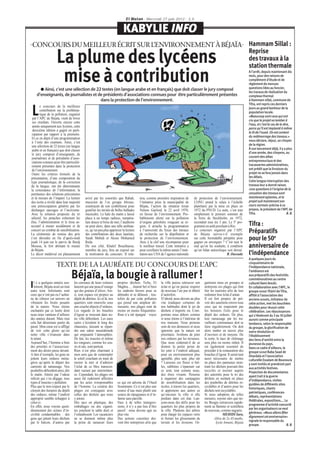 El Watan - Mercredi 27 juin 2012 - 13


                                                                          KABYLIE INFO
 CONCOURS DU MEILLEUR ÉCRIT SUR L’ENVIRONNEMENT À BÉJAÏA                                                                                                                     Hammam Sillal :
                                                                                                                                                                             Reprise
                    La plume des lycéens                                                                                                                                     des travaux à la
                                                                                                                                                                             station thermale

                     mise à contribution
      ● Ainsi, c’est une sélection de 22 textes (en langue arabe et en français) que doit classer le jury composé
                                                                                                                                                                             A l’arrêt, depuis maintenant dix
                                                                                                                                                                             mois, pour des raisons de
                                                                                                                                                                             complément d’étude et de
                                                                                                                                                                             règlement de menues
                                                                                                                                                                             questions liées au foncier,
                                                                                                                                                                             les travaux de réalisation du
    d’enseignants, de journalistes et de présidents d’associations connues pour être particulièrement présentes                                                              complexe thermal
                                        dans la protection de l’environnement.                                                                                               à Hammam sillal, commune de
                                                                                                                                                                             Tifra, ont repris ces derniers
       e concours de la meilleure

 L     contribution sur la probléma-
       tique de la pollution, organisé
 par l’APC de Béjaïa, vient de livrer
                                                                                                                                                                             jours au grand bonheur de la
                                                                                                                                                                             population locale.
                                                                                                                                                                             «Beaucoup sont ceux qui ont
                                                                                                                                                                             cru que le projet va tomber à
 ses résultats. Ouverte encore cette
                                                                                                                                                                             l’eau, et c’est le cas de le dire,
 année uniquement aux lycéens, cette
                                                                                                                                                                             parce qu’il est implanté à même
 deuxième édition a gagné en parti-
                                                                                                                                                                             le lit de l’oued. On est content
 cipation par rapport à la première.
 Et ce en dépit d’une programmation                                                                                                                                          du redémarrage des travaux.»
 à l’orée des examens. Ainsi, c’est                                                                                                                                          nous déclare, réjoui, un citoyen
 une sélection de 22 textes (en langue                                                                                                                                       de la région.
 arabe et en français) que doit classer                                                                                                                                      À son lancement déjà, il y a plus
 le jury composé d’enseignants, de                                                                                                                                           d’une année, des citoyens, au
 journalistes et de présidents d’asso-                                                                                                                                       courant des aléas
 ciations connues pour être particuliè-                                                                                                                                      entrepreneuriaux et des
 rement présentes dans la protection                                                                                                                                         tracasseries administratives,
 de l’environnement.                                                                                                                                                         ont prédit que la livraison du
 Outre les critères formels de la                                                                                                                                            projet ne se fera jamais dans
présentation, d’une composition du                                                                                                                                           les délais.
type journalistique, de la correction                                                                                                                                        Cette longue interruption des
de la langue, ont été déterminants                                                                                                                                           travaux leur a donné raison.
la consistance de l’information, la                                                                                                                                          «Les questions à l’origine de la
pertinence des solutions préconisées                                                                                                                                         cessation des travaux sont
et la mesure de l’impact. La lecture       avivé par les sonorités que Rabah,          tera, comme première inspiration de         de protection de l’environnement.         maintenant aplanies, et le
des écrits a révélé dans leur majorité     musicien de l’ex groupe Ithrane,            l’initiative prise la municipalité de       L’ONU prend le relais à l’échelle         projet suit maintenant son
une préoccupation générée par les          soustrayait de son synthétiseur pour        Béjaïa, l’action du sénateur texan          planétaire par la mise en place en        cours normal» précise à ce
décharges sauvages et l’incivisme.         gratifier les invités de belles ballades    Nelson Gaylord, le 22 avril 1970,           1972 du PNUD. La suite, c’est tout        propos, le président de l’APC de
Avec la solution proposée du tri           musicales. Le hale du matin a laissé        en faveur de l’environnement. Pro-          simplement le premier sommet de           Tifra.                          B. B.
sélectif, les potaches exhortent les       place à un temps radieux, tempéra-          bablement alerté sur la pollution           la Terre de Stockholm, en 1972,
élus, l’administration et le tissu as-     ture douce et brise de mer, l’auditoire     d’origine pétrolière rongeant sa ré-        reconduit tous les 5 ans. Le 5è pro-
sociatif à mener assidûment et de          ne peut alors, dans une telle ambian-       gion, il arrache la programmation           grammé en août prochain à Rio.            Tifra :
concert un combat de sensibilisation.
La cérémonie de remise des prix
                                           ce, qu’un peu plus apprécier la lecture
                                           des contributions des deux lauréats,
                                                                                       à l’université du Texas des travaux
                                                                                       de recherche sur la dépollution et
                                                                                                                                   Le concours organisé par l’APC
                                                                                                                                   de Béjaïa suivra-t-il exemple
                                                                                                                                                                             Préparatifs
s’est déroulée en fin d’après-midi
jeudi 14 juin sur le parvis de Bordj
                                           Sarah Mehidi et Akour Mohamed
                                           Reda.
                                                                                       la protection de l’environnement.
                                                                                       Avec à la clef une récompense pour
                                                                                                                                   sur cette formidable péripétie pour
                                                                                                                                   gagner en envergure ? C’est tout le
                                                                                                                                                                             pour le 50e
Moussa, le fort abritant le musée          De son côté, Khalef Bouchtaoui,             le meilleur travail. Cette initiative a     mal qu’on lui souhaite, à condition       anniversaire de
de Béjaïa.                                 membre du jury, fera un exposé sur          pour corollaire la même année l’insti-      qu’un bilan autocritique soit dressé.
Le décor médiéval est plaisamment          la motivation du concours. Il rela-         tution aux USA de l’agence nationale                                R. Oussada        l’indépendance
                                                                                                                                                                             A quelques jours du
                    TEXTE DE LA LAURÉATE DU CONCOURS DE L’APC                                                                                                                cinquantenaire de
                                                                                                                                                                             l’Indépendance nationale,
                                                                                                                                                                             l’ambiance est


   l y a quelques années seu-
                                  Béjaïa, la bougie à rallumer !
                                  les carreaux de leurs voitures      propres déchets. Tichy, El        la ville puisse retrouver son      ganisons nous en groupes et
                                                                                                                                                                             aux préparatifs des festivités
                                                                                                                                                                             commémoratives au centre

I  lement, Béjaïa avait un tout
autre teint. Infortunés sont
                                  lancent qui une peau d’orange
                                  qui des graines d’olives. Ain-
                                                                      Maghra…. étaient bel et bien
                                                                      les endroits favoris pour se
                                                                                                        éclat et qu’on puisse respirer
                                                                                                        de nouveau l’air pur et éthéré
                                                                                                                                           nettoyons ces plages qui font
                                                                                                                                           fuir les touristes afin de leur
                                                                                                                                                                             culturel Hami Arezki.
                                                                                                                                                                             En collaboration avec l’APC, le
                                                                                                                                                                             groupe scout Thiziri de Tifra,
ceux qui n’ont pas eu l’aubai-    si, tout espace est propice au      détendre et se délasser ; tou-    d’autrefois.                       redonner leur éclat d’antan.      affilié à l’association des
ne de côtoyer cet univers où      dépôt de détritus. Ici et là, nos   tefois de par cette pollution     D’abord, nous devons au plus       Il est fort propice de pré-       anciens scouts, initiateur de
vibraient les bruits pesants      quartiers sont ensevelis sous       qui prend une ampleur dé-         vite éradiquer certaines de        voir des sanctions envers tous    cette action, met les bouchées
de la nature. Nous étions         une couche abjecte d’ordures.       mesurée, nos plages sont de       nos habitudes dont le jet de       ceux qui ne respectent pas        doubles pour réussir cette
enchantés par ce lustre dont      Les regards et les bouches          moins en moins fréquentées.       déchets n’importe où. Com-         les horaires fixés pour le        célébration. Les réjouissances
nous nous vantions d’ailleurs     d’égout se trouvant dans no-        Rien n’a été épargné : voyez      portons nous dehors comme          dépôt des ordures. De plus,       qui s’étaleront du 3 au 10 juillet
des années durant. Mais tout      tre ville débordent. Les eaux                                         si nous étions à l’intérieur de    leur ramassage par les tra-       auront comme principale
cela fait désormais partie du     usées s’écoulent le long des                                          nos maisons. Nous prenons          vailleurs communaux doit se       tendance, selon le responsable
passé. Mon cœur est si affligé    chaussées, laissant se répan-                                         soin de nos demeures et nous       faire régulièrement. On doit      du groupe, la glorification de
de voir cette gloire qu’est       dre une odeur nauséabonde                                             ignorons que la nature est         alors mettre en œuvre plus        notre révolution et
notre ville s’évanouir dans       qui empuantit l’atmosphère.                                           prioritaire. Arrêtons de jeter     d’ouvriers et de moyens. De       l’établissement
le néant.                         De fait, les insectes et même                                         nos ordures par les terrasses.     la sorte, le taux de chômage      des liens d’amitié entre la
Aujourd’hui, l’homme a bien       les rongeurs, comme les sou-                                          Que nous coûterait-il de se        sera plus ou moins réduit. Il     jeunesse du pays.
des priorités et l’assouvisse-    ris et rats, sont partout.                                            donner la petite peine de          est également essentiel de        Dans ce cadre d’ailleurs, le
ment des désirs passe devant.     Rien n’est plus charmant à                                            les jeter à l’endroit adéquat,     procéder à la restauration des    groupe scout Baba Saad de
A titre d’exemple, les gens ne    mon sens que de contempler                                            pour un environnement plus         bouches d’égout. Il serait tout   Ghardaïa et l’association
jettent leurs ordures ména-       le soleil couchant en train de                                        agréable, plus sain, plus sûr      aussi nécessaire de mettre        culturelle Essalam de Bounoura
gères qu’après le départ des      moirer la mer et d’admirer                                            ? Laissons ces fleurs si bel-      en place des panneaux mon-        y sont invités et prendront part
camions de ramassage. Nos         l’éclat de ce bleu transcen-                                          les, sublimes s’épanouir car       trant les déchets pouvant être    aux activités festives.
poubelles débordent ainsi, dés    dant variant par intermitten-                                         ce sont, tout comme nous,          recyclés et insister auprès       Projection de documentaires
le matin. Attirés par l’odeur     ce. Cependant, les plages ont                                         des êtres vivants. Pensons         des autorités pour le tri des     ayant trait à la guerre
infecte qui s’en dégage, tous     aussi été rudement affectées                                          à organiser des campagnes          déchets en mettant en place       d’indépendance, visites
types d’insectes y pullulent.     par les actes irresponsables        ce qui est advenu de l’Oued       de sensibilisation dans les        des poubelles de détritus re-     guidées de différents sites
Plus que le non respect par le    de l’homme. La couleur des          Soummam. Ce n’est plus une        écoles, à travers les quartiers,   cyclables et d’autres pour les    historiques, chants
citoyen des horaires du dépôt     plages est conjuguée avec           source d’eau mais plutôt une      et apprenons aux autres ce         déchets non recyclables.
                                                                                                                                                                             patriotiques, conférences-
des ordures, même l’endroit       celles des déchets que nous         source de répugnance et d’in-     qu’encoure la ville si elle        Si nous adoptons de telles
                                                                                                                                                                             débats, représentations
approprié semble échapper à       y jetons.                           famie sans pareille.              perdure dans cet état. Lan-        mesures, soyons sûrs que no-
                                                                                                                                                                             théâtrales, expositions…. Le
celui-ci.                         Des sacs en plastique, des          Face à de telles transgres-       çons-nous des défis pour les       tre Bougie retrouvera rapide-
                                                                                                                                                                             programme d’activité concocté
En effet, nous voyons quoti-      emballages ou des cigaret-          sions, il n’y a pas lieu d’être   quartiers les plus propres de      ment sa flamme et scintillera
                                                                                                                                                                             par les organisateurs se veut
diennement des scènes d’in-       tes jonchent le sable doré et       passif : nous devons agir au      la ville. Plantons des arbres      de nouveau, comme naguère.
                                                                                                                                                                             généreux. «Nous allons fêter
civilité condamnables : des       l’enlaidissent. Les vacanciers      plus vite.                        pour élargir les espaces verts                    MEHIDI Sara,
gens qui jettent leurs déchets    ne se donnent même plus             Des actions concrètes doi-        et freiner les glissements de               élève de 2e AS maths,    dignement cet anniversaire»
par le balcon, d’autres par       la peine de ramasser leurs          vent être entreprises afin que    terrain et les érosions. Or-                 lycée Annani, Béjaïa    signale le responsable du
                                                                                                                                                                             groupe.                      B. B.
 