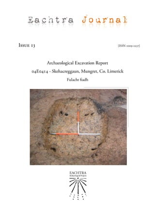 Eachtra Journal

Issue 13                                         [ISSN 2009-2237]




             Archaeological Excavation Report
      04E0414 - Skehacreggaun, Mungret, Co. Limerick
                       Fulacht fiadh
 