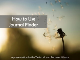 How to Use
Journal Finder
A presentation by theTavistock and Portman Library
 