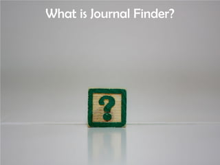 What is Journal Finder?
 