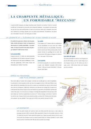 2003
    J   u   i    n
                                                             LIÈGE      Guillemins                                                                                      P. 6




        L A C H A R P E N T E M É TA L L I Q U E :
                 UN FORMIDABLE "MECCANO"
        L’automne 2003 marquera une étape importante dans l’évolution du chantier. C’est à ce moment

        en effet que l’on abordera la construction de la charpente métallique . Une opération qui durera près

        de trois ans et qui sera spectaculaire en raison de la structure même de la charpente mais aussi

        de la méthode de montage adoptée pour une partie de ses éléments. Actuellement, les pièces

        de ce formidable "meccano" sont fabriquées en atelier.


L A L É G È R E T É E T L’ É L É G A N C E D E 1 0 . 0 0 0 T O N N E S D ’ A C I E R

        En quittant les quais pour s’élever vers les passe-          La voûte
        relles, le béton fait place à l’acier. La charpente se       D’une largeur de 73 mètres, elle est constituée de
        décompose en 4 parties essentielles – les passe-             39 arcs équidistants d’un peu moins de 2 mètres
        relles, la voûte, les auvents et les abris de quais –        qui prennent appui sur les passerelles. Transversa-
        qui totalisent 10.000 tonnes d’acier.                        lement, les arcs sont reliés par des poutres. Arcs et

                                                                     poutres forment le quadrillage de la voûte. Elle
        Les passerelles                                              couvre environ 200 mètres de longueur et culmine à
        Larges de plus de 14 mètres, les deux passerelles            40 m. Son poids: 3.500 tonnes.                                 Les abris de quais
        sont distantes de 160 mètres et reposent à hauteur                                                                          Cinq abris prolongent la voûte sur une longueur de
        de chaque quai sur des appuis métalliques à 4 bran-          Les auvents                                                    plus de 200 mètres pour les 3 quais longs et sur
        ches (les quadripodes). 3.000 tonnes d’acier sont            En forme de casquette, ils couvrent les entrées de             une longueur de plus de 150 mètres pour les 2
        nécessaires pour réaliser l’ensemble.                        la gare. Leur réalisation nécessite 2.500 tonnes               quais courts. 1.000 tonnes d’acier sont requises
                                                                     d’acier : 1.400 pour l’auvent côté Ville et 1.100 pour         pour les construire.
                                                                     l’auvent côté Colline.




        GRÂCE AU POUSSAGE,
                U N E P L U S G R A N D E L I B E RT É

        Nous avons déjà eu l’occasion de le souligner: construire une nouvelle gare sur un site en exploitation,

        en perturbant le moins possible le trafic des trains de voyageurs, est loin d’être aisé. Monter à leur

        place définitive les passerelles et les arcs de la coupole qui surplombent les voies en service aurait                                                          GARE   ACTUELLE

                                                                                                                               LES 4  PALÉES
        donc été très contraignant. Il fallait donc rechercher une méthode de montage dont l’incidence sur                ET LA PLATE-FORME
                                                                                                                                 DE MONTAGE                                       PLACE
                                                                                                                                                                            DES   GUILLEMINS
        le déroulement des travaux de gros-œuvre soit réduite et qui permette une exploitation optimale des

        voies et des quais. D’où le recours au poussage : le montage des passerelles et des arcs de la voûte

        sera réalisé par tranches longitudinales de près de 10 mètres de large construites à l’aplomb

        du premier quai. Chaque tranche sera ensuite poussée au-dessus de l’infrastructure ferroviaire.

        Une opération qui sera répétée 7 fois à partir de fin 2003 et qui devrait s’achever fin 2005.


                                                                                                               5   ARCS ET LA PORTION
                                                                                                                     DE PASSERELLE
                                                                                                                      À LAQUELLE
                                                                                                                   ILS SONT SOUDÉS




                     LE DISPOSITIF
                     Entre les pieds d’assise de l’auvent et dans une étroite proximité avec ceux-ci, deux culées de

                     poussage viennent d’être construites. Elles supporteront chacune une poutrelle de plus ou moins

                     18 mètres de long dont l’autre extrémité reposera sur un appui provisoire situé au bord du quai I.

                     Une poutre de poussage munie de rouleurs prendra place sur chaque poutrelle. Un vérin mobile

                     sera accroché à l’extrémité (côté Ville) des deux poutres de poussage.
 