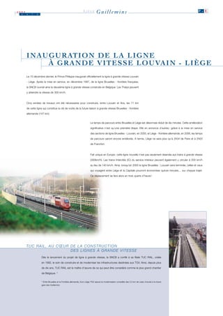 2003
  J    u   i    n
                                                                  LIÈGE         Guillemins                                                                                 P. 8




       I N A U G U R AT I O N D E L A L I G N E
               À G R A N D E V I T E S S E L O U VA I N - L I È G E
       Le 10 décembre dernier, le Prince Philippe inaugurait officiellement la ligne à grande vitesse Louvain

       - Liège. Après la mise en service, en décembre 1997, de la ligne Bruxelles - frontière française,

       la SNCB ouvrait ainsi la deuxième ligne à grande vitesse construite en Belgique. Les Thalys peuvent

       y atteindre la vitesse de 300 km/h.



       Cinq années de travaux ont été nécessaires pour construire, entre Louvain et Ans, les 71 km

       de cette ligne qui constitue la clé de voûte de la future liaison à grande vitesse Bruxelles - frontière

       allemande (147 km).


                                                                         Le temps de parcours entre Bruxelles et Liège est désormais réduit de dix minutes. Cette amélioration

                                                                         significative n’est qu’une première étape. Elle en annonce d’autres : grâce à la mise en service

                                                                         des sections de ligne Bruxelles - Louvain, en 2005, et Liège - frontière allemande, en 2006, les temps

                                                                         de parcours seront encore améliorés. A terme, Liège ne sera plus qu’à 2h04 de Paris et à 2h00

                                                                         de Francfort.



                                                                         Fait unique en Europe: cette ligne nouvelle n’est pas seulement réservée aux trains à grande vitesse

                                                                         (300km/h). Les trains Intercités (IC) du service intérieur peuvent également y circuler à 200 km/h

                                                                         au lieu de 140 km/h. Ainsi, lorsqu’en 2005 la ligne Bruxelles - Louvain sera terminée, celles et ceux

                                                                         qui voyagent entre Liège et la Capitale pourront économiser quinze minutes… sur chaque trajet.

                                                                         Ce déplacement se fera alors en trois quarts d’heure !




       TUC RAIL, AU CŒUR DE LA CONSTRUCTION
                         DES LIGNES À GRANDE VITESSE
                    Dès le lancement du projet de ligne à grande vitesse, la SNCB a confié à sa filiale TUC RAIL, créée

                    en 1992, le soin de construire et de moderniser les infrastructures destinées aux TGV. Ainsi, depuis plus

                    de dix ans, TUC RAIL est le maître d’œuvre de ce qui peut être considéré comme le plus grand chantier

                    de Belgique. *


                    * Entre Bruxelles et la Frontière allemande, Euro Liège TGV assure la modernisation complète des 2,5 km de voies d’accès à la future
                    gare des Guillemins.
 
