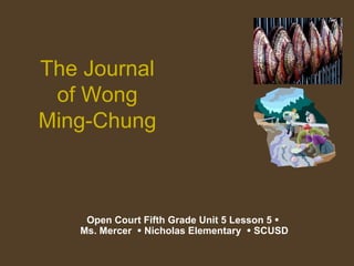 The Journal of Wong Ming-Chung Open Court Fifth Grade Unit 5 Lesson 5    Ms. Mercer    Nicholas Elementary    SCUSD 