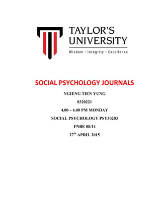 SOCIAL PSYCHOLOGY JOURNALS
NGIENG TIEN YUNG
0320221
4.00 – 6.00 PM MONDAY
SOCIAL PSYCHOLOGY PSY30203
FNBE 08/14
27th
APRIL 2015
 