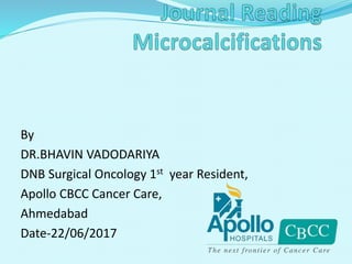 By
DR.BHAVIN VADODARIYA
DNB Surgical Oncology 1st year Resident,
Apollo CBCC Cancer Care,
Ahmedabad
Date-22/06/2017
 