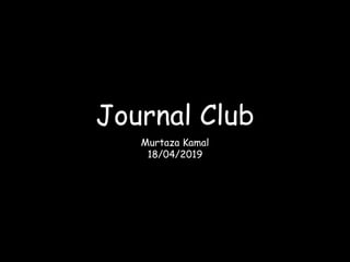 Journal Club
Murtaza Kamal
18/04/2019
 