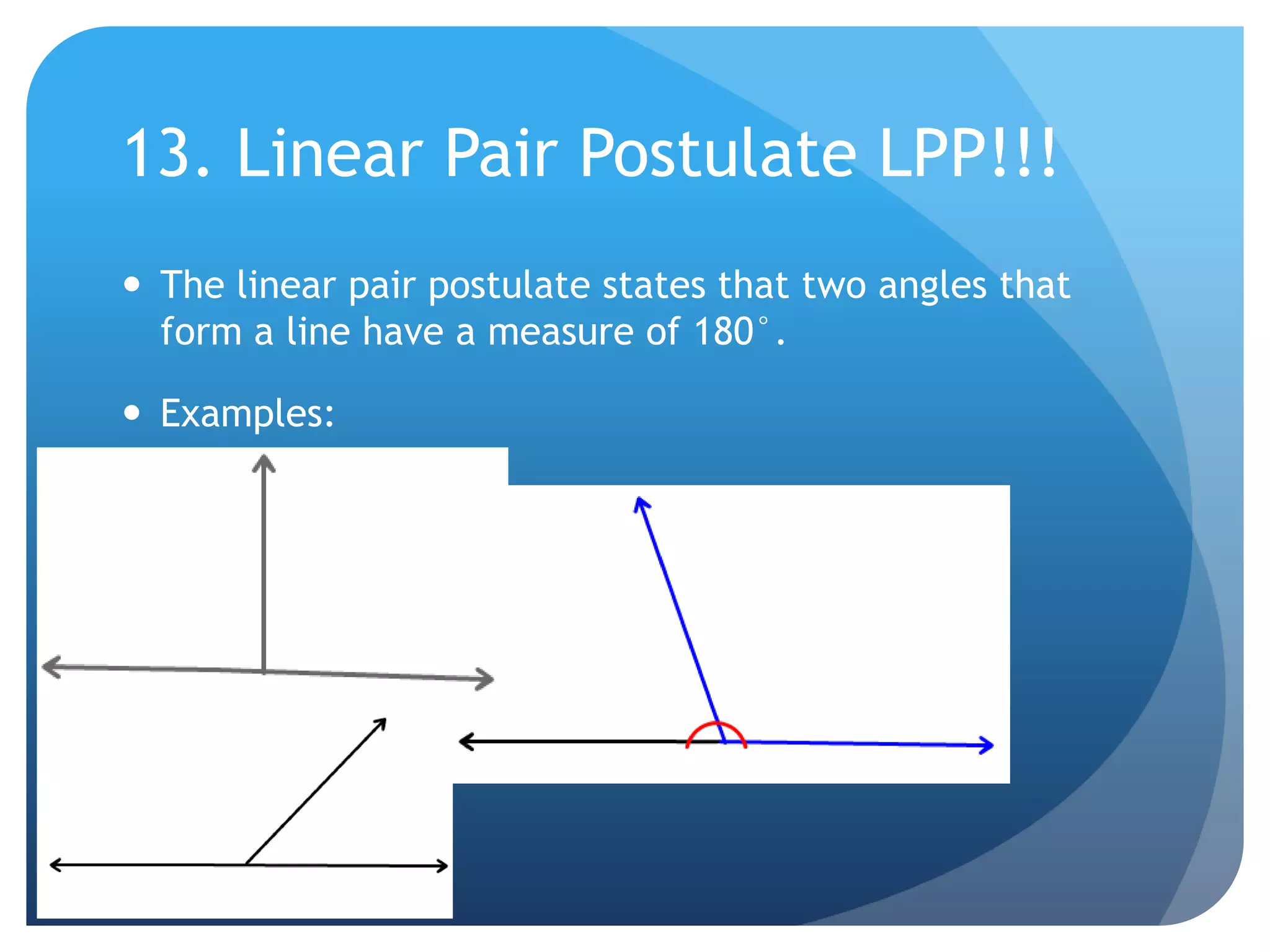 13. Linear Pair Postulate LPP!!!The linear pair postulate states that two angles that form a line have a measure of 180°.Examples: