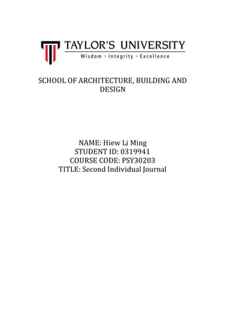 SCHOOL OF ARCHITECTURE, BUILDING AND
DESIGN
NAME: Hiew Li Ming
STUDENT ID: 0319941
COURSE CODE: PSY30203
TITLE: Second Individual Journal
 