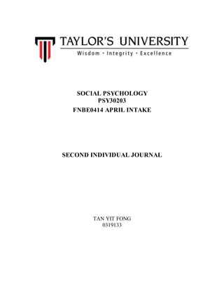SOCIAL PSYCHOLOGY
PSY30203
FNBE0414 APRIL INTAKE
SECOND INDIVIDUAL JOURNAL
TAN YIT FONG
0319133
 