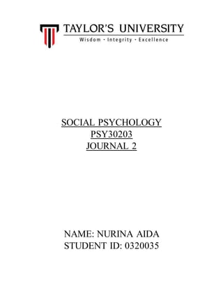 SOCIAL PSYCHOLOGY
PSY30203
JOURNAL 2
NAME: NURINA AIDA
STUDENT ID: 0320035
 
