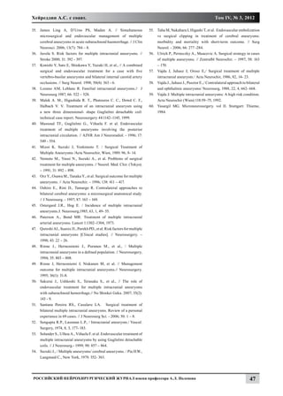 Хейреддин А.С. с соавт.                                                                                                  Том IV, № 3, 2012

35.	 James Ling A, D’Urso PS, Madan A. // Simultaneous                       55.	 Taha M, Nakahara I, Higashi T, et al. Endovascular embolization
     microsurgical and endovascular management of multiple                        vs surgical clipping in treatment of cerebral aneurysms:
     cerebral aneurysms in acute subarachnoid haemorrhage. // J Clin              morbidity and mortality with short-term outcome. // Surg
     Neurosci. 2006; 13(7): 784 – 8.                                              Neurol. - 2006; 66: 277 -284.
36.	 Juvela S. Risk factors for multiple intracranial aneurysms. //          56.	 Ulrich P., Perneczky A., Muacevic A. Surgical strategy in cases
     Stroke 2000; 31: 392 - 397.                                                  of multiple aneurysms. // Zentralbl Neurochir. – 1997; 58: 163
37.	 Konishi Y, Sato E, Shiokawa Y, Yazaki H, et al., // A combined               – 170.
     surgical and endovascular treatment for a case with five                57.	 Vajda J, Juhasz J, Orosz E,/ Surgical treatment of multiple
     vertebro-basilar aneurysms and bilateral internal carotid artery             intracranial aneurysm./ Acta Neurochir, 1986, 82, 14- 23.
     occlusions. // Surg Neurol. 1998; 50(4): 363 - 6.                       58.	 Vajda J., Juhasz J., Pasztor E.,/ Contralateral approach to bilateral
38.	 Lozano AM, Leblanc R. Familial intracranial aneurysms.// J                   and ophthalmic aneurysms/ Neurosurg, 1988, 22, 4, 662- 668.
     Neurosurg 1987, 66: 522 – 528.                                          59.	 Vajda J: Multiple intracranial aneurysms: A high risk condition.
39.	 Malek A. M., Higashida R. T., Phatouros C. C., Dowd C. F.,                   Acta Neurochir (Wien) 118:59–75, 1992.  
     Halbach V. V. Treatment of an intracranial aneurysm using               60.	 Yasargil MG. Microneurosurgery. vol II. Stuttgart: Thieme,
     a new three dimensional- shape Guglielmi detachable coil:                    1984.
     technical case report. Neurosurgery 44:1142–1145, 1999.
40.	 Massoud TF., Guglielmi G., Viñuela F. et al. Endovascular
     treatment of multiple aneurysms involving the posterior
     intracranial circulation. // AJNR Am J Neuroradiol. - 1996; 17:
     549 - 554.
41.	 Mizoi K. Suzuki J, Yoshimoto T. / Surgical Treatment of
     Multiple Aneurysms /Acta Neurochir, Wien, 1989. 96, 8- 14.
42.	 Nemoto M., Yasui N., Suzuki A., et al. Problems of surgical
     treatment for multiple aneurysms. // Neurol. Med. Chir. (Tokyo).
     – 1991; 31: 892 – 898.
43.	 Orz Y., Osawa M., Tanaka Y., et al. Surgical outcome for multiple
     aneurysms. // Acta Neurochir. – 1996; 138: 411 – 417.
44.	 Oshiro E., Rini D., Tamargo R. Contralateral approaches to
     bilateral cerebral aneurysms: a microsurgical anatomical study.
     // J Neurosurg. - 1997; 87: 163 – 169.
45.	 Ostergard J.R., Hog E. / Incidence of multiple intracranial
     aneurysms.J. Neurosurg,1985, 63, 1, 49- 55.
46.	 Paterson A., Bond MR: Treatment of multiple intracranial
     arterial aneurysms. Lancet 1:1302–1304, 1973.  
47.	 Qureshi AI., Suarez JI., Parekh PD., et al. Risk factors for multiple
     intracranial aneurysms [Clincal studies]. // Neurosurgery. –
     1998; 43: 22 – 26.
48.	 Rinne J., Hernesniemi J., Puranen M., et al., / Multiple
     intracranial aneurysms in a defined population. // Neurosurgery,
     1994; 35: 803 – 808.
49.	 Rinne J, Hernesniemi J, Niskanen M, et al. // Management
     outcome for multiple intracranial aneurysms.// Neurosurgery.
     1995; 36(1): 31-8.
50.	 Sakurai J., Ushkoshi S., Terasaka S., et al., // The role of
     endovascular treatment for multiple intracranial aneurysms
     with subarachnoid hemorrhage.// No Shinkei Geka. 2007; 35(2):
     143 - 9.
51.	 Santana Pereira RS., Casularu LA. Surgical treatment of
     bilateral multiple intracranial aneurysms. Review of a personal
     experience in 69 cases. // J Neurosurg Sci. - 2006; 50: 1 – 8.
52.	 Sengupta R.P., Lassman L.P., / Intracranial aneurysm./ Vascul.
     Surgery, 1974, 8, 3, 177- 183.
53.	 Solander S., Ulhoa A., Viñuela F. et al. Endovascular treatment of
     multiple intracranial aneurysms by using Guglielmi detachable
     coils. // J Neurosurg.- 1999; 90: 857 – 864.
54.	 Suzuki J., / Multiple aneurysms/ cerebral aneurysms. / Pia H.W.,
     Langmaid C., New York, 1979. 352- 363.




 Российский нейрохирургический журнал имени профессора А.Л. Поленова                                                                            47
 