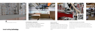 5 6
trend-setting technology
hochmodernes lagerkonzept
Das computergesteuerte Plattenlager mit integrierter
Hochleistungssäge dient zur Materialfluss-
Optimierung für Sägen und CNC Bearbeitungsma-
schinen und ist für 8000 Halbformatplatten
ausgelegt.
State of the art
warehouse concept
The computer-controlled plate bearing with inte-
grated high-performance saw is used for material
flow optimization for saws and CNC machining
equipment and is designed for 8,000 half-size
plates.
Concept de stockage ultra moderne
Le système de stockage des panneaux est composé d’une
scie haute performance, le tout commandé par ordinateur. Ceci
permet d’optimiser le flux des matériaux vers les scies et les
machines CNC. Il permet également d’entreposer 8000 plaques
en demi-format.
+automated transportation in the factory
 