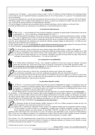 2« Le Journal de Laurence » Libre de tous droits – ALF
EDITO
Le projet de loi n° 638 intitulé : « Lutte contre la violence routière » de M. J-P. Raffarin, M. Gilles de Robien et M. Dominique Perben
a été à l’ordre du jour de l’Assemblée Nationale en première lecture les 19 et 20 mars derniers. Il y a plus de 170 amendements dépo-
sés à la Commission.
J’ai lu dans leur intégralité (avec mon QI d’une provinciale de la France d’en-bas ☺ ) le projet de loi, le rapport N° 689 de M. Richard
Dell’Agnola, député, et les 4 comptes-rendus analytiques des séances. Le projet de loi comprend 26 articles, dont deux intrus dans le
sujet : la sécurité des aéronefs militaires et l’emprisonnement individuel.
J’ai tenté de dégager les ambitions gouvernementales dans les domaines spécifiques, dont les médias ne se font pas l’écho :
la sécurité des infrastructures, les constructeurs et les publicitaires, et la prévention éducative scolaire.
La Sécurité des Infrastructures
M. Marc Le Fur : « est-il acceptable que l’Etat ait laissé se dégrader si longtemps un grand nombre d’infrastructures relevant de
sa responsabilité ? (…) N’y a-t-il pas là une véritable défaillance de l’Etat ? »
M. René Dosière défend l’amendement 143 qui tend à instaurer un contrôle de la sécurité des infrastructures routières. Il affirme
que : « nous ne disposons pas en France, de normes de sécurité pour les infrastructures routières, comme il en existe en Angle-
terre. Ce dispositif est difficile à mettre en œuvre, d’autant plus que les élus locaux se montrent souvent réticents (…) Si l’on insiste, à
juste titre, sur le comportement des conducteurs et la sécurité des véhicules, pourquoi négliger les infrastructures ? Le lobby des tech-
niciens des Ponts et Chaussées est-il si puissant ? ».
M. Dell’ Agnola répond « en effet, la responsabilité des conseils généraux pourrait être mise en cause, puisqu’il n’existe pas de normes
de sécurité minimales. Voilà pourquoi la commission a exprimé, à nouveau, un avis défavorable. »
« Les obstacles fixes, situés en bordure des routes, génèrent chaque année 3000 victimes » (rapport n°689, page 81).
En clair, je constate que l’Etat ne prend pas de mesures pour réduire les obstacles latéraux et reste donc complice de ces 3000
vies broyées annuellement, dont celle de Laurence. Notre société préfère un arbre à une vie humaine. C’est comme ça. Mais
j’ai pu lire dans le compte-rendu que l’on veut à présent « développer une culture de la prévention du risque routier chez les
aménageurs et gestionnaires d’infrastructures » . En voilà une bonne idée !!!
Les constructeurs et les publicitaires
M. J-C Viollet défend l’amendement 144 qui « vise à interdire la publicité en faveur de la vitesse des véhicules. Cela paraît
d’autant plus nécessaire que, comme bien d’autres textes, la charte des constructeurs de 1988 semble aujourd’hui oubliée … ».
Mais la commission n’a pas examiné cet amendement. M. De Robien pense qu’il « faut engager la discussion avec les cons-
tructeurs qui font preuve en la matière d’une certaine hypocrisie ».
Il est vrai qu’il vaut mieux se voiler la face, car prendre des mesures serait vraiment trop courageux !
Les constructeurs automobiles, eux, ne sont tout simplement pas inquiétés. Mais qui construit donc les autos ?
J’ai lu que l’article 234-14 de 1970 prévoit la présence d’un éthylotest dans tous les véhicules. Le décret en conseil d’Etat
n’avait jamais été pris. Mais 33 ans plus tard, notre gouvernement s’en occupe et le CISR va présenter dans quelques jours
un éthylotest sélectionné, vendu à moins de 20 euros !
La prévention éducative scolaire
M. J-P Decool : « Le brevet de sécurité routière leur permet (aux jeunes) d’appréhender les dangers. Un programme existe, dès
le primaire, au ministère de l’éducation nationale. Mais cet apprentissage devrait être rendu obligatoire et gratuit pour les élèves
du secondaire ». L’amendement 119, de Mme Grosskost vise à insister sur la formation et la sensibilisation des jeunes, en ren-
dant obligatoire la formation à la sécurité routière dans le secondaire.
M. Dell’Agnola répond « cela paraît tout à fait justifié, mais cette disposition a un caractère réglementaire. Avis défavorable. »
M. De Robien : « il faut encourager cette formation. Mais il suffit d’appliquer les mesures déjà en vigueur. Je puis vous montrer l’at-
testation scolaire de sécurité routière obtenue par la fille du délégué interministériel à la sécurité routière. Ces formations sont dispen-
sées dans le premier degré et dans le premier cycle du secondaire. Dans le cadre des décisions du CISR (Comité Interministériel de
Sécurité Routière) du 18 décembre 2002, nous établissons actuellement, avec M. Ferry, un programme transdisciplinaire destiné à ce
que tous les élèves de France en bénéficient. Cet amendement est donc déjà satisfait. »
Si l’Attestation Scolaire de Sécurité Routière (ASSR), instaurée en 1993, est si efficace pourquoi le nombre de tués et de
blessés augmente-t-il en cyclos chez les jeunes de 14 à 16 ans ?
Quant à moi, je prétends que l’éducation routière scolaire n’est nullement intégrée dans les programmes officiels scolaires.
Un élève français a au mieux 4 heures de « sensibilisation » pendant toute sa scolarité au primaire et collège, sur les 8450
heures dispensées pendant cette même période. M. Jean-Didier VINCENT, président du CNP (Conseil National des Pro-
grammes) a bien voulu donner suite à mon dossier sur ce sujet. Une entrevue, pour approfondir ce sujet, est prévue le 6 Mai prochain à
Paris. J’invite tous mes collègues enseignants à me contacter pour m’aider à étayer un projet et faire ensemble un dossier constructif.
Merci d’avance pour votre investissement, qui ne se perdra pas dans un tiroir poussiéreux, je compte y veiller.
Pour conclure, s’il y a des imperfections dans ce projet de loi c’est par manque de temps, car il doit sortir avant les grandes vacances.
Pourquoi ne pas avoir associé les ministres de la santé, de l’industrie, de l’éducation nationale, de l’intérieur et de la famille à ce projet
de loi dans une perspective plus globale ? Ne sont-ils pas concernés ?
Si chacun fait son travail, c’est la vie qui gagne.
Monique FRITZ ( source: www.assemblée-nationale.fr)
 