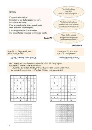  	
  	
   	
  	
  "Soir de tendresse
 RITUEL                                                     que dire
                                                  sinon le rose de ses joues !"
                                                  	
  
 L'homme venu de loin                             	
  
 Entretient le feu du langage avec soin.
 Le poète a été choisi                            	
  	
  	
  "Enfant de la tendresse
 Pour accomplir cette étrange cérémonie             blotti au sein de ta maman
 Mais à chacun son lumignon                       	
  quand diras-tu ton nom ?"
                                                  	
  
 Il nous appartient à tous de veiller             	
  
 Sur ce qui fait de nous des hommes de parole.
                                                  	
  	
  	
   	
  "Sans faillir, jamais,
                                                         mes proches m'épaulent
                                                  	
  	
  comment vas-tu l'ami ?"



Quelle est la grande peur                        Pourquoi les Bretons
pour une poule?                                  sont-ils tous frères?
  C'est de sauter du coq à l'âne !!!                Parce qu'ils ont Quimper !


Un couple de randonneurs marche dans la campagne.
Soudain,la femme dit à son mari :
  -Chéri! Ce paysage d'une grande beauté me laisse sans voix.
  Le mari de répondre : - Parfait ! Nous camperons ici.
 