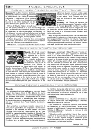17Le Journal de Laurence - N°7 - Avril 2004
 ANALYSE : EMISSIONS TV 
Des Racines et des Ailes : Contre la violence routière (France 3, 17 Mars 2004)
Permis de conduire : Le Grand Test (M6, 23 Février 2004)
Consomag : les jeunes et la sécurité routière (France 2, 20 Mars 2004)
Résumé : On suit les missions de l’esca-
dron de sécurité routière de la gendarmerie
de Valenciennes, et à Belfort le lieutenant
Camille de L. (rare femme officier motarde
de France) et ses hommes. Inlassablement
les uns et les autres expliquent les dan-
gers, étonnant ceux qui sont pris en faute.
A Paris, à l’Hôpital Necker, on suit deux
des 300 petites victimes de la route reçues chaque an-
née : les lésions que subissent les enfants (non ceinturés
ou renversés), le coma et l’angoisse des familles. Les
infirmières ne comprennent pas le laxisme de la répres-
sion. Beaucoup d’humanité, en toute transparence dans
les diagnostiques fragiles, accompagne les familles.
Au Palais de Justice de Nanterre, deux audiences heb-
domadaires, spécialisées dans les délits routiers démon-
trent la non conscience des dangers au volant.
A Montpellier, l’Association des familles de traumatisés
crâniens a réussi à ouvrir un centre adapté
pour les jeunes et leur permettre de revivre
un peu. Mme Cazal s’investit aussi pour
aider les victimes et pour sensibiliser les
collégiens.
Notre avis : Le Tribunal de Nanterre met
en place l’unique stage d’éducation routière
de France. Ça semble marcher. Il faut donc
constater qu’une éducation à la route est possible, mais
ce serait plus efficace avant les infractions et les acci-
dents. La famille et la structure scolaire, devraient avoir
cette mission vitale.
Nous regrettons que cette émission n’ait pas abordé les
problèmes d’infrastructures, ni les dangers que représen-
tent les possibilités meurtrières des voitures. Nous avons
cependant félicité la production. Des Racines et des Ailes
explore généralement le patrimoine. Ils ont bien compris
que la vie humaine est notre premier patrimoine.
Résumé : En direct, pendant
toute une soirée, 200 person-
nes, réparties en 5 groupes
(femmes, apprentis conduc-
teurs, motards, ambulanciers
et Parisiens) répondent dans
une ambiance ludique aux 40
questions d’un permis de
conduire reconstitué, en même temps que peuvent le
faire les téléspectateurs. M Rémy Heitz, délégué intermi-
nistériel à la sécurité routière a contribué à la préparation
de cette émission. Les reportages rapportent les infrac-
tions banales au quotidien en flagrant délit de prises de
risques, les nouveautés du permis probatoire, les radars
automatisés, l’alcool et les tests, la peur des enfants
dans la voiture quand les adultes roulent, sans négliger
les actualités médiatiques des gens célèbres sur le pla-
teau.
Notre avis : Le concept, initié par France 2 l’année der-
nière, est un bon moyen pour rappeler aux téléspecta-
teurs ce qu’ implique la conduite. Il aurait toutefois été
préférable de faire tout le test d’abord (questions et ré-
ponses), et de passer ensuite les reportages de sensibili-
sation. On aurait pu également se passer de la promo-
tion des célébrités du moment. En effet, l’émission était
trop entrecoupée par ces petits sujets, qui lui ont conféré
une certaine lenteur et lassitude. Nombre de téléspecta-
teurs ont dû zapper ou aller se coucher avant la fin. Par
ailleurs le temps imparti (12 secondes) pour chaque ré-
ponse était donné par un feu tricolore. A 4 secondes,
c'est-à-dire au feu orange, le candidat-conducteur devait
se dépêcher pour donner la réponse. Le feu orange, dit
jaune, ne doit pas correspondre à cette envie de passer
en vitesse dans la circulation réelle. C’est pourquoi ce
choix du feu tricolore n’était pas pertinent ici.
Résumé :
Les adolescents et post-adolescents prennent depuis
toujours des risques. Ainsi, de 15 à 25 ans les jeunes
sont deux fois plus exposés que le reste de la population
aux accidents de la route. « Ils perçoivent mal le niveau
des dangers auxquels ils sont exposés, il est nécessaire
de transmettre des connaissances à des gens qui ne les
ont pas », explique Jean-Pascal Assailly, chercheur à
l’INRETS.
Dans un collège on explique « l’espèce » de permis de
conduire un cyclomoteur, mis en place il y a une dizaine
d’années. Il se compose de deux parties: une partie
théorique de contrôle des connaissances, en 5e : c’est
l’ASSR 1er niveau (Attestation Scolaire de Sécurité Rou-
tière). A partir de 14 ans, et quel que soit l’âge (depuis
Janvier 2004), il est obligatoire de suivre ensuite la partie
pratique : 3 heures d’apprentissage en auto-moto-école.
On obtient alors le BSR ( Brevet de Sécurité Routière).
Le moniteur chargé de cette formation regrette l’insuffi-
sance de cette formation et le refus des parents concer-
nés pour donner plus d’heures de pratique, car ce n’est
pas obligatoire et cela coûte des sous.
Notre avis :
A savoir : L’ASSR 2e niveau est passée en classe de
3e. Depuis Janvier 2004 il est obligatoire pour s’inscrire à
l’examen du permis de conduire.
Il est évident que 3 heures de formation pour affronter
les dangers sur un cyclo, c’est insuffisant. De plus la pré-
paration à l’ASSR devrait s’inscrire dans les programmes
officiels de l’Éducation Nationale, et non pas à côté,
comme actuellement.
L’éducation routière devrait être intégrée dans les pro-
grammes de chaque matière, à chaque niveau, au lycée
aussi, si l’on veut espérer changer la perception qu’ont
les jeunes des dangers et les aider à préserver leur vie
et leur avenir, qui est aussi le nôtre.
Monique Fritz
 