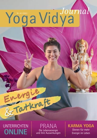 YogaVidya
Nr.:42 I/2021 Journal
E� �r���
E� �r���
Ta��r��
Ta��r��
Ta��r��
&
UNTERRICHTEN
ONLINE
KARMA YOGA
Dienen für mehr
Energie im Leben
PRANA
Die Lebensenergie
und ihre Auswirkungen
 