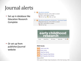 Journal alerts
• Set up in database like
Education Research
Complete

• Or set up from
publisher/journal
website

 