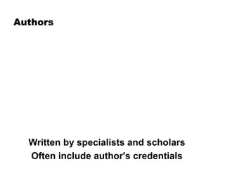 Authors

Written by specialists and scholars
Often include author's credentials

 