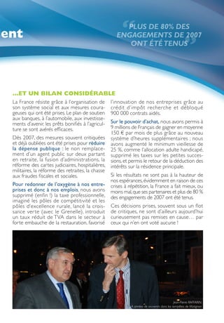 dent                                                     “
                                                         PLUS DE 80% DES
                                                       ENGAGEMENTS DE 2007
                                                          ONT ÉTÉ TENUS
                                                                                                    ”
  …ET UN BILAN CONSIDÉRABLE
  La France résiste grâce à l’organisation de       l’innovation de nos entreprises grâce au
  son système social et aux mesures coura-          crédit d’impôt recherche et débloqué
  geuses qui ont été prises. Le plan de soutien     900 000 contrats aidés.
  aux banques, à l’automobile, aux investisse-
  ments d’avenir, les prêts bonifiés à l’agricul-   Sur le pouvoir d’achat, nous avons permis à
  ture se sont avérés efficaces.                    9 millions de Français de gagner en moyenne
                                                    150 € par mois de plus grâce au nouveau
  Dès 2007, des mesures souvent critiquées          système d’heures supplémentaires ; nous
  et déjà oubliées ont été prises pour réduire      avons augmenté le minimum vieillesse de
  la dépense publique : le non remplace-            25 %, comme l’allocation adulte handicapé,
  ment d’un agent public sur deux par tant          supprimé les taxes sur les petites succes-
  en retraite, la fusion d’administrations, la      sions, et permis le retour de la déduction des
  réforme des cartes judiciaires, hospitalières,    intérêts sur la résidence principale.
  militaires, la réforme des retraites, la chasse
  aux fraudes fiscales et sociales.                 Si les résultats ne sont pas à la hauteur de
                                                    nos espérances, évidemment en raison de ces
  Pour redonner de l’oxygène à nos entre-           crises à répétition, la France a fait mieux, ou
  prises et donc à nos emplois, nous avons          moins mal, que ses partenaires et plus de 80 %
  supprimé (enfin !) la taxe professionnelle,       des engagements de 2007 ont été tenus.
  imaginé les pôles de compétitivité et les
  pôles d’excellence rurale, lancé la crois-        Ces décisions prises, souvent sous un flot
  sance ver te (avec le Grenelle), introduit        de critiques, ne sont d’ailleurs aujourd’hui
  un taux réduit de TVA dans le secteur à           curieusement pas remises en cause… par
  forte embauche de la restauration, favorisé       ceux qui n’en ont voté aucune !




                                                                                              Jean-Pierre RAFFARIN,
                                                              4 années de souvenirs dans les tempêtes de Matignon
 
