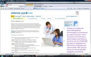 04/01/201021Embaseesuna base de datosbibliográficosfarmacológicos y biomédicosqueaportaacceso a citas y resúmenes de la literaturasobredrogas y biomedicina. Contienemás de 19 000 000 de registrosindexados de 7 000 revistasarbitradasquecubrendesde 1947 hasta la fecha con más de 600 000 agregadosanualmente