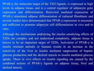 PPAR-γ ligands profoundly alter gene expression in adipose tissue.
Resistin and TNF-α expression, both of which induce ins...
