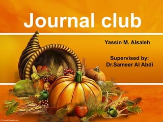 Journal club
Yassin M. Alsaleh
Supervised by:
Dr.Sameer Al Abdi

 