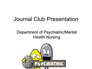 Journal Club Presentation
Department of Psychiatric/Mental
Health Nursing
 