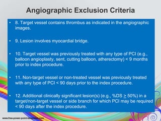 Study End Points
Primary Endpoint
Target Lesion Failure at 1 year, powered
for non-inferiority (NI) against the
control.
T...