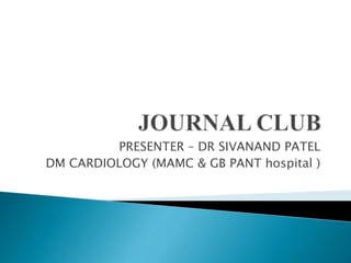 PRESENTER – DR SIVANAND PATEL
DM CARDIOLOGY (MAMC & GB PANT hospital )
 