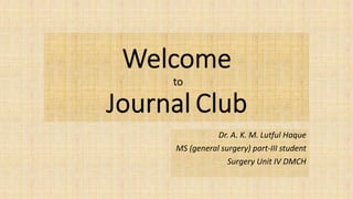 Dr. A. K. M. Lutful Haque
MS (general surgery) part-III student
Surgery Unit IV DMCH
 
