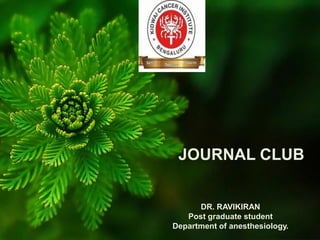 DR. RAVIKIRAN
Post graduate student
Department of anesthesiology.
JOURNAL CLUB
 