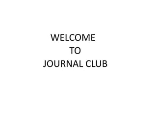WELCOME
TO
JOURNAL CLUB
 