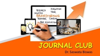 JOURNAL CLUB
Dr. Saswata Biswas
 