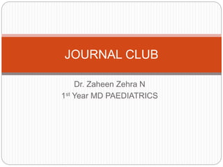 Dr. Zaheen Zehra N
1st Year MD PAEDIATRICS
JOURNAL CLUB
 