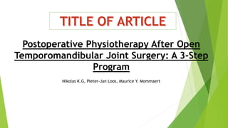 Postoperative Physiotherapy After Open
Temporomandibular Joint Surgery: A 3-Step
Program
Nikolas K.G, Pieter-Jan Loos, Maurice Y. Mommaert
 