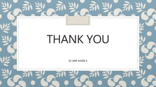 THANK YOU
Dr ARIF KHAN S
 