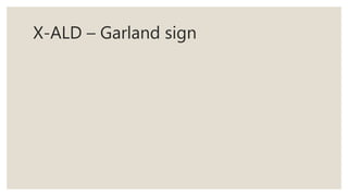 X-ALD – Garland sign
 