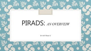 PIRADS: AN OVERVEIW
Dr Arif Khan S
 