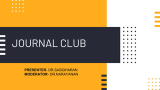 JOURNAL CLUB
PRESENTER- DR.SASIDHARAN
MODERATOR- DR.NARAYANAN
 