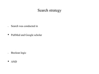 Search strategy
Search was conducted in
• PubMed and Google scholar
Boolean logic
• AND
 