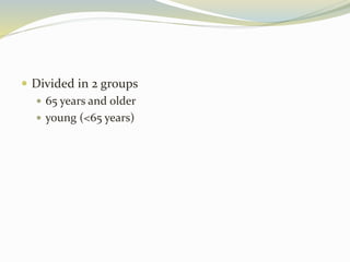  Divided in 2 groups
 65 years and older
 young (<65 years)
 