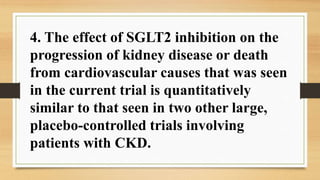 EMPAGLIFLOZIN treatment led to a
lower risk of progression of kidney
disease or death from cardiovascular
causes than plac...