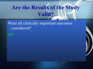 Are the Results of the Study
Valid?
Were all clinically important outcomes
considered?
yes

 