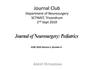 Journal Club
Department of Neurosurgery
SCTIMST, Trivandrum
2nd Sept 2010
Adesh Shrivastava
JUNE 2010 Volume 5, Number 6
 