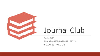 Journal Club
4/11/2024
BRIANNA HATCH-VALLIER, PGY-5
NEELAY KOTHARI, MD
 