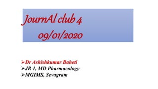 JournAl club 4
09/01/2020
Dr Ashishkumar Baheti
JR 1, MD Pharmacology
MGIMS, Sevagram
 