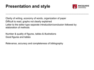 Presentation and style
Clarity of writing, economy of words, organization of paper
Difficult to read; graphs not clearly explained
Letter to the editor type separate introduction/conclusion followed by
elaboration of methods
Number & quality of figures, tables & illustrations
Good figures and tables
Relevance, accuracy and completeness of bibliography
 