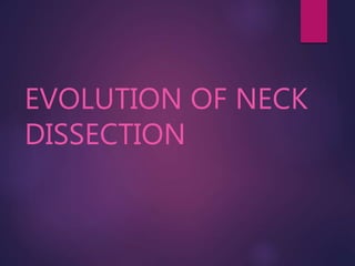 EVOLUTION OF NECK
DISSECTION
 