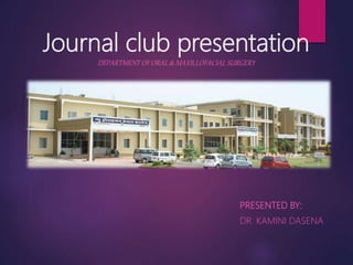 Journal club presentation
DEPARTMENT OF ORAL & MAXILLOFACIAL SURGERY
PRESENTED BY:
DR. KAMINI DASENA
 